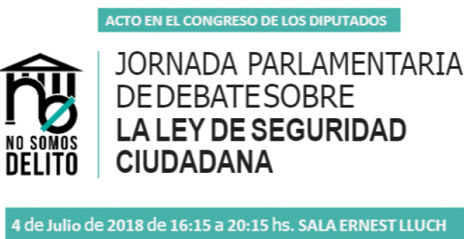 Cartel de la Jornada Parlamentaria de Debate sobre la Ley de Seguridad Ciudadana. / PLATAFORMA #NOSOMOSDELITO