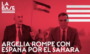 La Base #72: Argelia rompe con España por el Sáhara