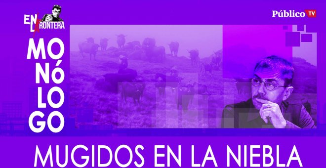 Monólogo: mugidos en la niebla - En La Frontera, 28 de Enero de 2020