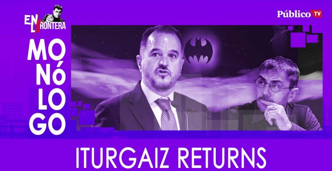 Iturgaiz returns - Monólogo - En la Frontera, 24 de febrero de 2020