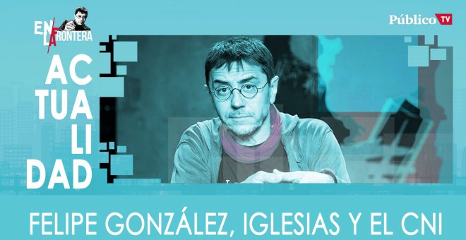 Felipe González, Iglesias y el CNI - En La Frontera, 25 de Febrero de 2020