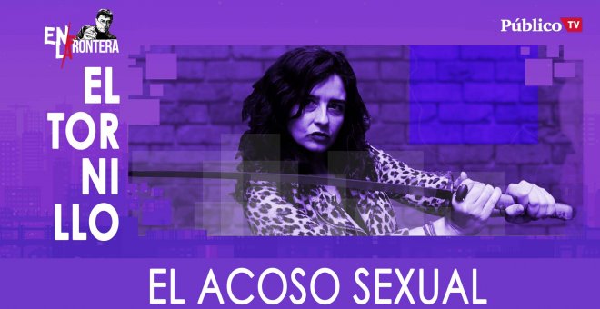 El Tornillo: el acoso sexual - En La Frontera, 27 de Febrero de 2020