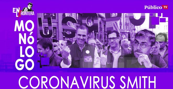 Monólogo: coronavirus Smith - En La Frontera, 11 de Marzo de 2020