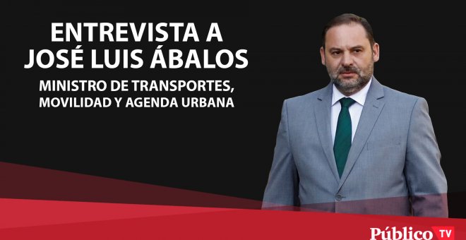 Entrevista a José Luis Ábalos, ministro de Transportes, Movilidad y Agenda Urbana