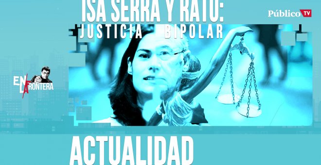 Isa Serra y Rodrigo Rato: justicia bipolar