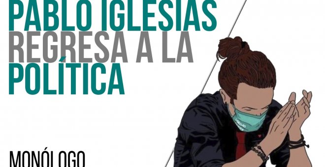 Pablo Iglesias regresa a la política - Monólogo - En la Frontera, 5 de mayo de 2021