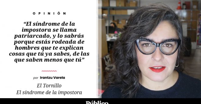 El Tornillo | 'El síndrome de la impostora', por Irantzu Varela