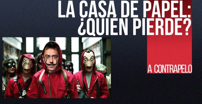 La Casa de Papel: ¿quién pierde? - A contra pelo - En la Frontera, 17 de diciembre de 2021