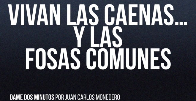 Vivan las caenas... y las fosas comunes - Dame dos minutos - En la Frontera, 20 de mayo de 2022