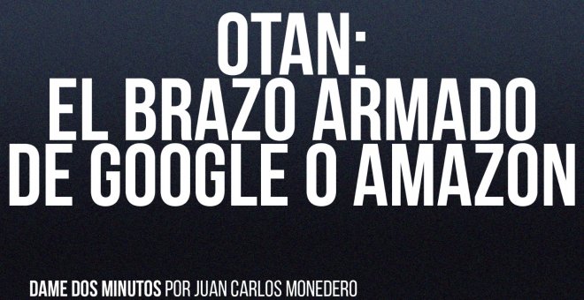 OTAN: el brazo armado de Google o Amazon - Dame dos minutos - En la Frontera, 3 de junio de 2022