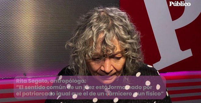 Rita Segato, antropóloga:  "El sentido común de un juez está formateado por  el patriarcado igual que el de un carnicero o un físico"