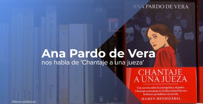 Caciquismo, corrupción, el narco, la trata: 'Chantaje a una jueza', el salto de Ana Pardo de Vera a la novela