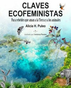 Claves ecofomenistas. Para rebeldes que aman a la Tierra y a los animales. Alicia H. Puleo