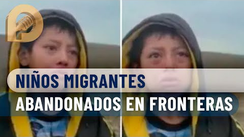 Abandono de niños en frontera es por tráfico millonario de personas, México está coludido Abandono de niños en frontera es por tráfico millonario de personas, México está coludido