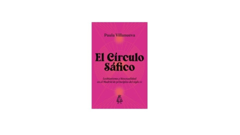 'El Círculo sáfico: Lesbianismo y bixesualidad en el Madrid de principios del siglo XX' de Paula Villanueva.- Editorial Levanta Fuego 'El Círculo sáfico' de Paula Villanueva.- Editorial Levanta Fuego