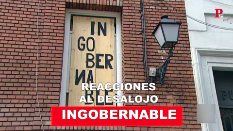 Las reacciones al desalojo de 'la Ingobernable' Las reacciones al desalojo de 'la Ingobernable'