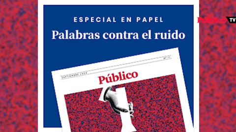 Palabras contra el ruido, el nuevo especial en papel de 'Público' Palabras contra el ruido, el nuevo especial en papel de 'Público'