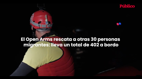 El Open Arms rescata a 30 personas migrantes más y lleva un total de 402 a bordo El Open Arms rescata a 30 personas migrantes más y lleva un total de 402 a bordo