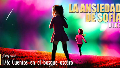 © Dixo 2023. Todos los derechos reservados pero lo publicamos bajo licencia Creative Commons BY-NC-ND 4.0 Internacional. LA PIZARRA DE YURI.- La Ansiedad de Sofía (1/6): «¿Estoy sola? / Cuentos en el bosque oscuro» © Dixo 2023