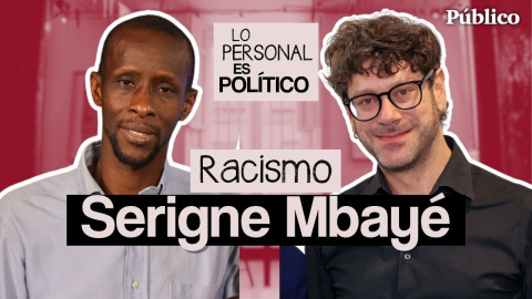 Capítulo 14: RACISMO, con SERIGNE MBAYÉ | Lo personal es Político 'Lo personal es político': Racismo, con Serigne Mbayé
