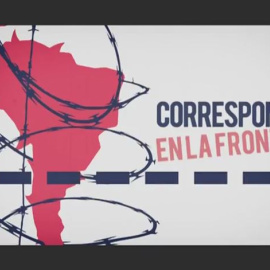 Corresponsal en Latinoamérica - En la Frontera, 28 de febrero de 2018