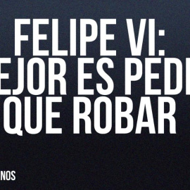 Felipe VI: Mejor es pedir que robar - Apaga y vámonos - En la Frontera, 29 de abril de 2022