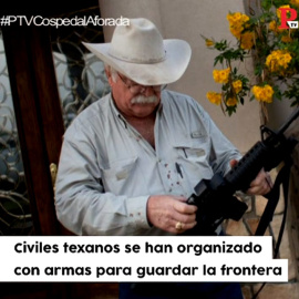 Civiles texanos se organizan con armas para guardar la frontera de EEUU