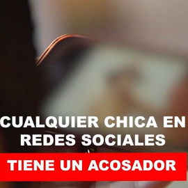 Cualquier chica en redes sociales tiene un acosador
