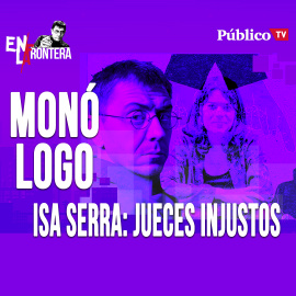 Isa Serra: jueces injustos - Monólogo - En la Frontera, 22 de abril de 2020