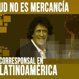 Corresponsal en Latinoamérica: Pedro Brieger y 'la salud no es mercancía'