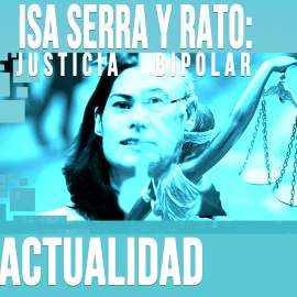 Isa Serra y Rodrigo Rato: justicia bipolar
