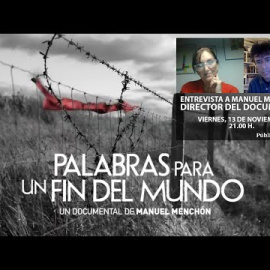 #ENTREVISTA | Manuel Menchón, director del documental 'Palabras para un fin del mundo'