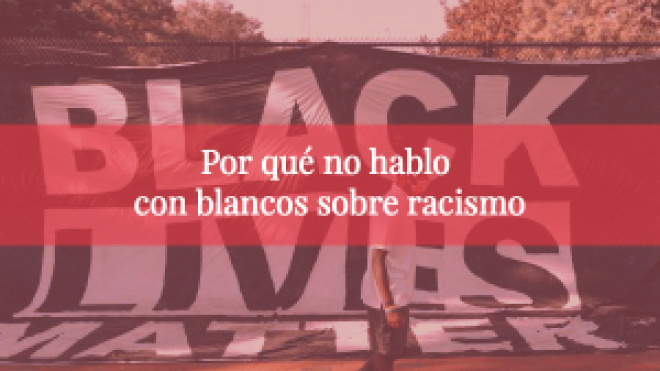 Por qué no hablo con blancos sobre racismo | Público