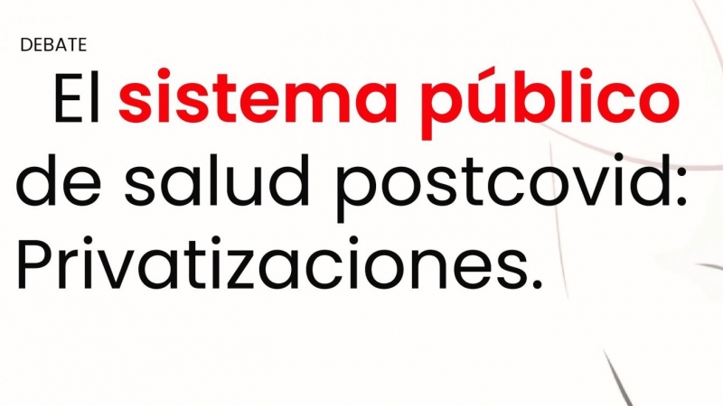 Debate 'El sistema público de salud postcovid: privatizaciones'.