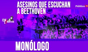 Asesinos que escuchan a Beethoven - Monólogo - En la Frontera, 15 de abril de 2020