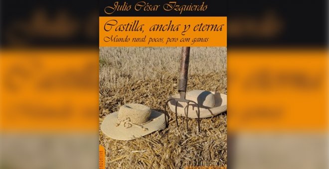 El periodista Julio César Izquierdo publica 'Castilla, ancha y eterna', una oda al mundo rural