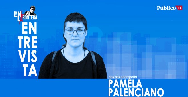 Entrevista a Pamela Palenciano - En la Frontera, 28 de Enero de 2020