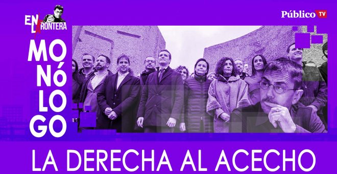 La derecha al acecho - Monólogo - En la Frontera, 5 de febrero de 2020