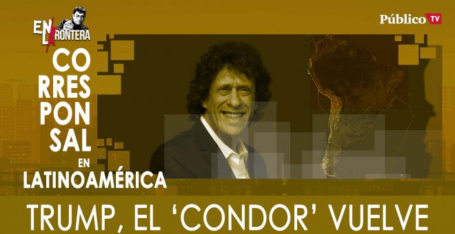 Pedro Brieger: Trump, el 'condor' vuelve - En La Frontera, 10 de Febrero de 2020