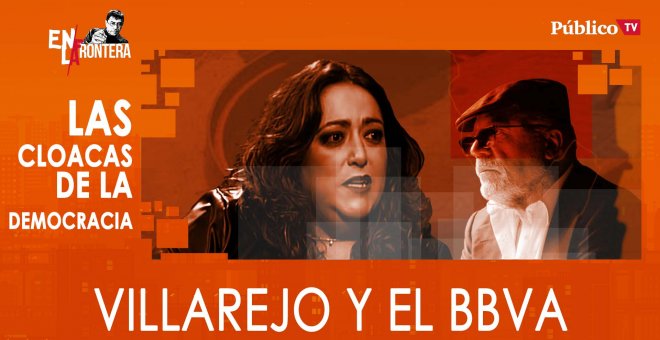 Las cloacas de interior: Villarejo y el BBVA - En la Frontera, 12 de Febrero de 2020