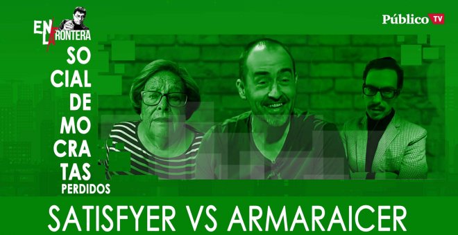 Socialdemócratas perdidos: Satisfyer vs Armaraicer - En la Frontera, 19 de febrero de 2020