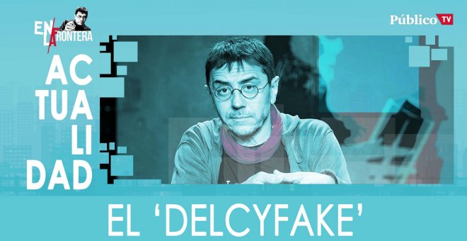 El 'delcyfake' - En la Frontera, 20 de febrero de 2020