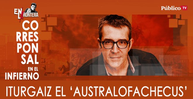 Máximo Pradera: Iturgaiz el 'Australofachecus' - En La Frontera, 25 de Febrero de 2020