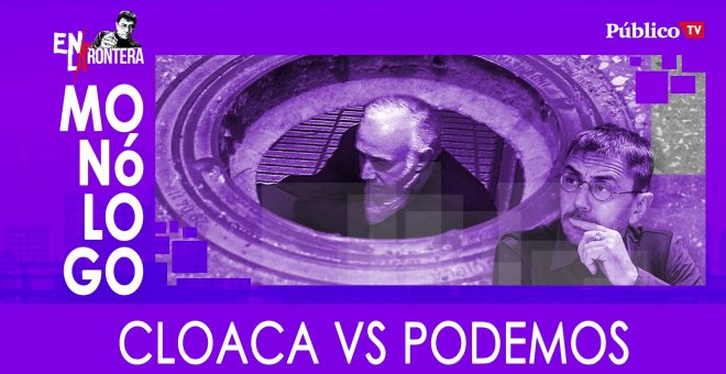 Monólogo: cloacas vs Podemos - En La Frontera, 27 de Febrero de 2020