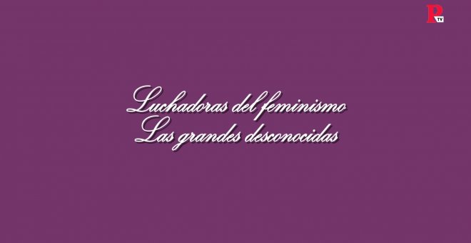 Luchadoras del feminismo: las grandes desconocidas