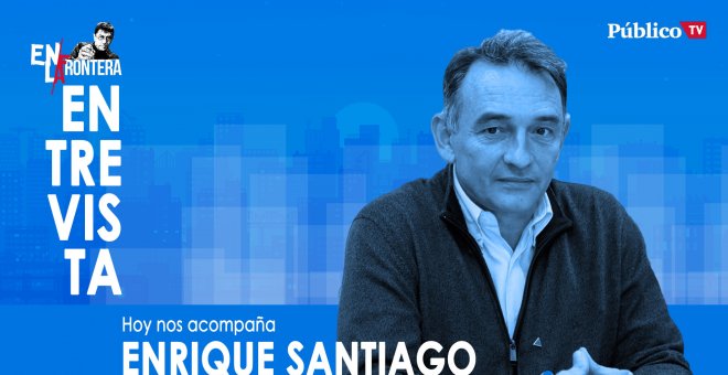 Entrevista a Enrique Santiago - En la Frontera, 17 de marzo de 2020