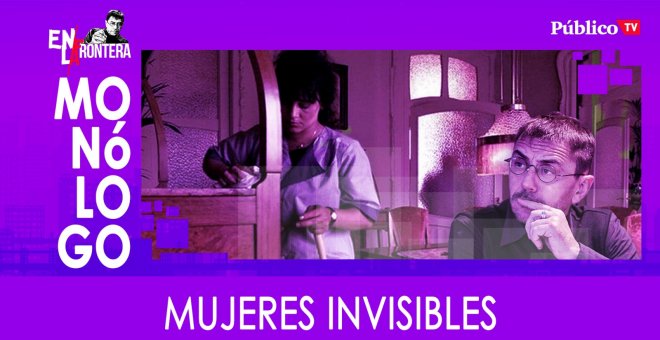 Mujeres invisibles - Monólogo - En la Frontera, 26 de marzo de 2020