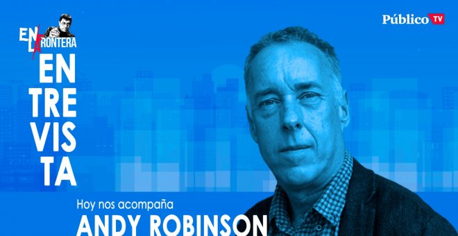 Entrevista a Andy Robinson - En la Frontera, 31 de marzo de 2020