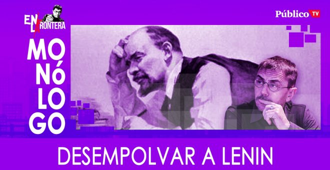 Desempolvar a Lenin - Monólogo - En la Frontera, 1 de abril de 2020