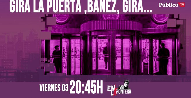 Juan Carlos Monedero: Gira la puerta, Báñez, gira... En la Frontera - 3 de abril de 2020